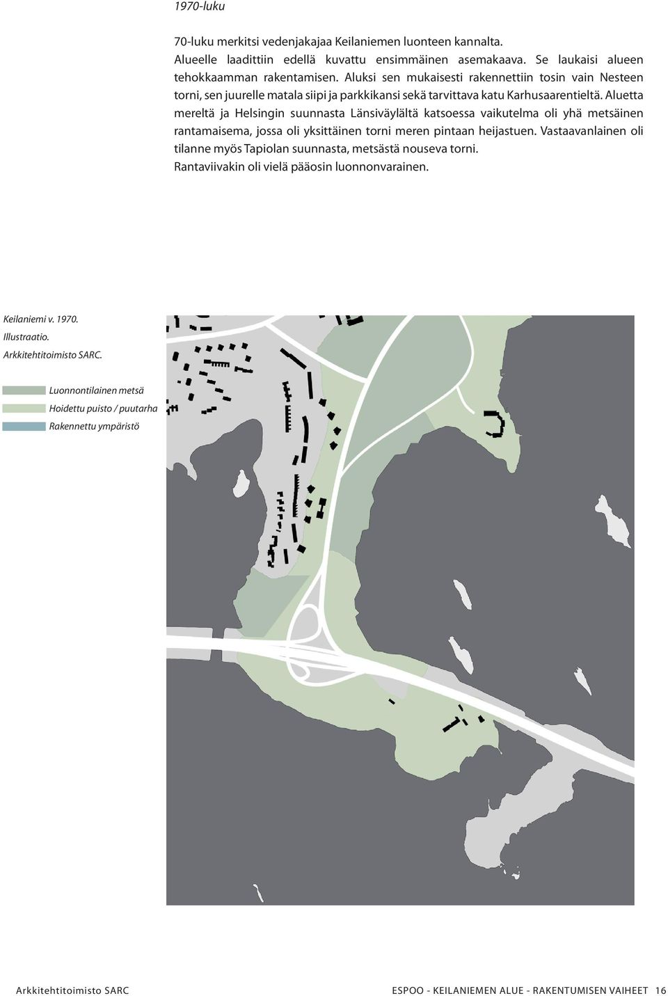 Aluetta mereltä ja Helsingin suunnasta Länsiväylältä katsoessa vaikutelma oli yhä metsäinen rantamaisema, jossa oli yksittäinen torni meren pintaan heijastuen.