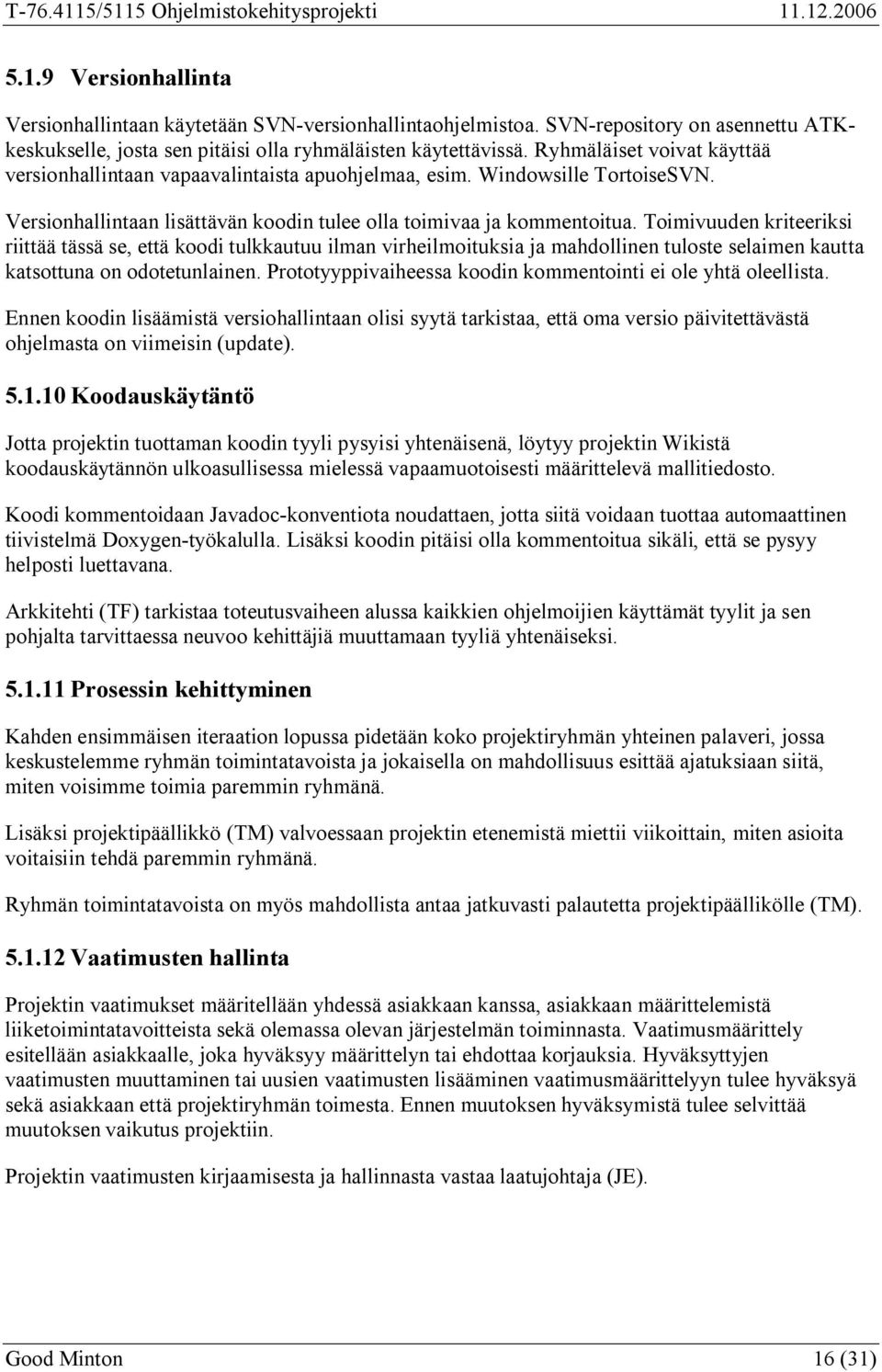 Toimivuuden kriteeriksi riittää tässä se, että koodi tulkkautuu ilman virheilmoituksia ja mahdollinen tuloste selaimen kautta katsottuna on odotetunlainen.