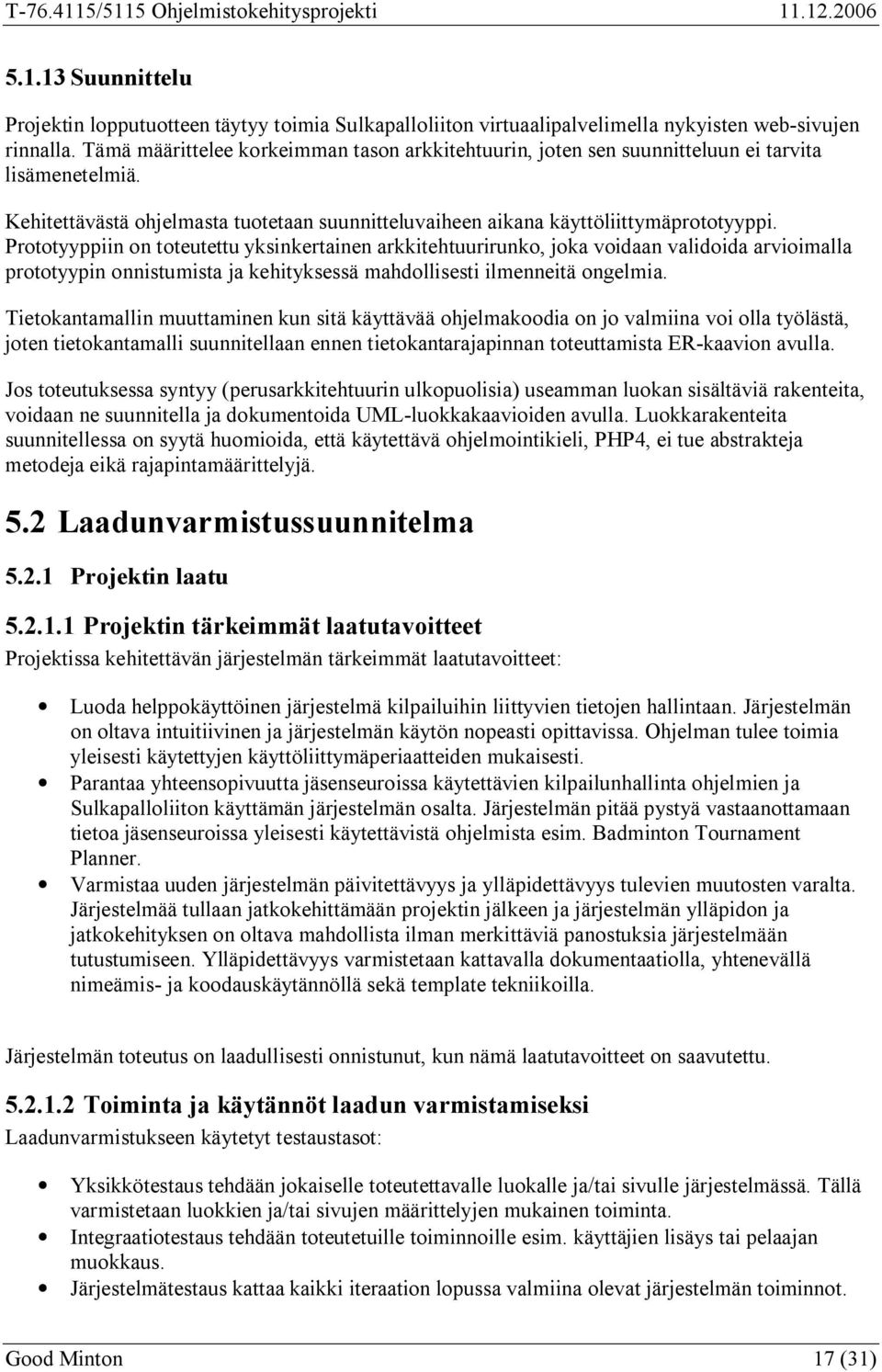 Prototyyppiin on toteutettu yksinkertainen arkkitehtuurirunko, joka voidaan validoida arvioimalla prototyypin onnistumista ja kehityksessä mahdollisesti ilmenneitä ongelmia.