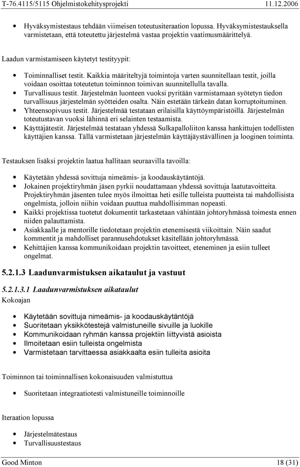 Kaikkia määriteltyjä toimintoja varten suunnitellaan testit, joilla voidaan osoittaa toteutetun toiminnon toimivan suunnitellulla tavalla. Turvallisuus testit.