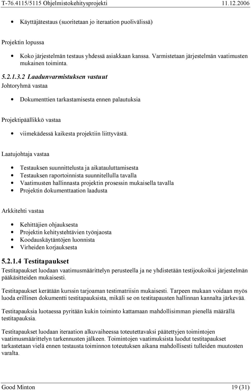 Laatujohtaja vastaa Testauksen suunnittelusta ja aikatauluttamisesta Testauksen raportoinnista suunnitellulla tavalla Vaatimusten hallinnasta projektin prosessin mukaisella tavalla Projektin