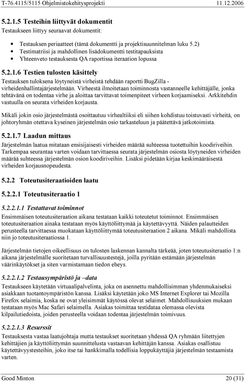 6 Testien tulosten käsittely Testauksen tuloksena löytyneistä virheistä tehdään raportti BugZilla virheidenhallintajärjestelmään.