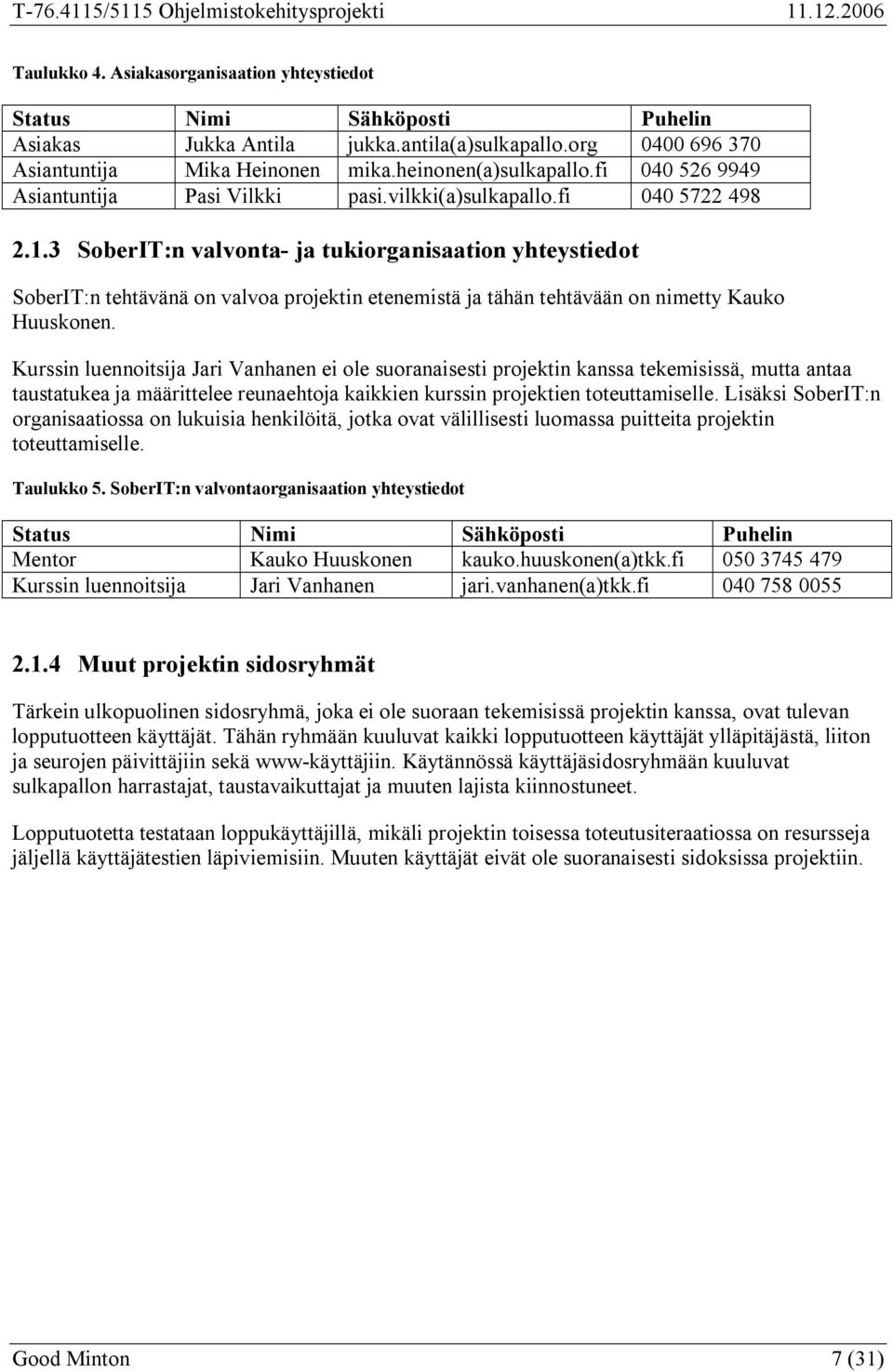 3 SoberIT:n valvonta ja tukiorganisaation yhteystiedot SoberIT:n tehtävänä on valvoa projektin etenemistä ja tähän tehtävään on nimetty Kauko Huuskonen.