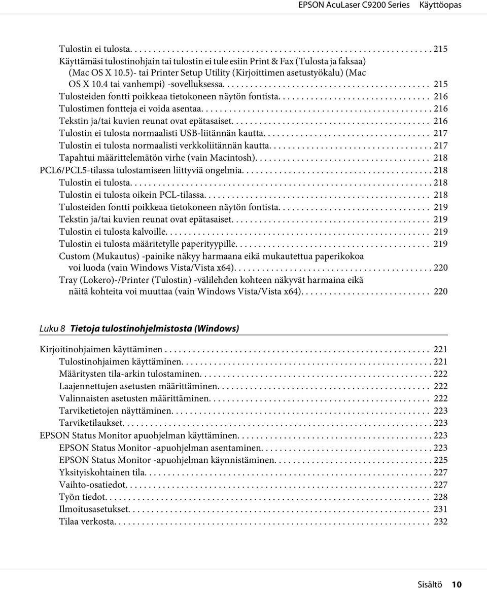 .. 216 Tulostin ei tulosta normaalisti USB-liitännän kautta... 217 Tulostin ei tulosta normaalisti verkkoliitännän kautta.... 217 Tapahtui määrittelemätön virhe (vain Macintosh).