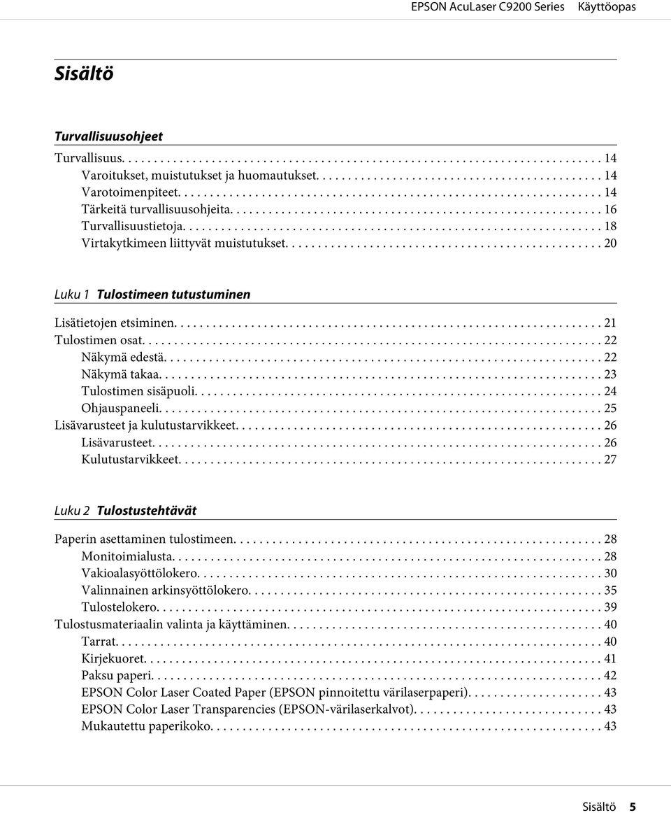 .. 24 Ohjauspaneeli... 25 Lisävarusteet ja kulutustarvikkeet............. 26 Lisävarusteet... 26 Kulutustarvikkeet... 27 Luku 2 Tulostustehtävät Paperin asettaminen tulostimeen.... 28 Monitoimialusta.