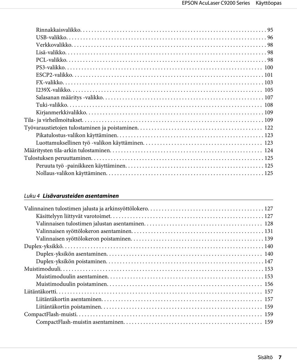 .. 122 Pikatulostus-valikon käyttäminen.... 123 Luottamuksellinen työ -valikon käyttäminen... 123 Määritysten tila-arkin tulostaminen... 124 Tulostuksen peruuttaminen.