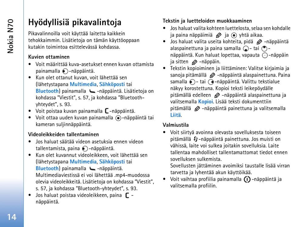 Kun olet ottanut kuvan, voit lähettää sen (lähetystapana Multimedia, Sähköposti tai Bluetooth) painamalla -näppäintä. Lisätietoja on kohdassa Viestit, s. 57, ja kohdassa Bluetoothyhteydet, s. 93.