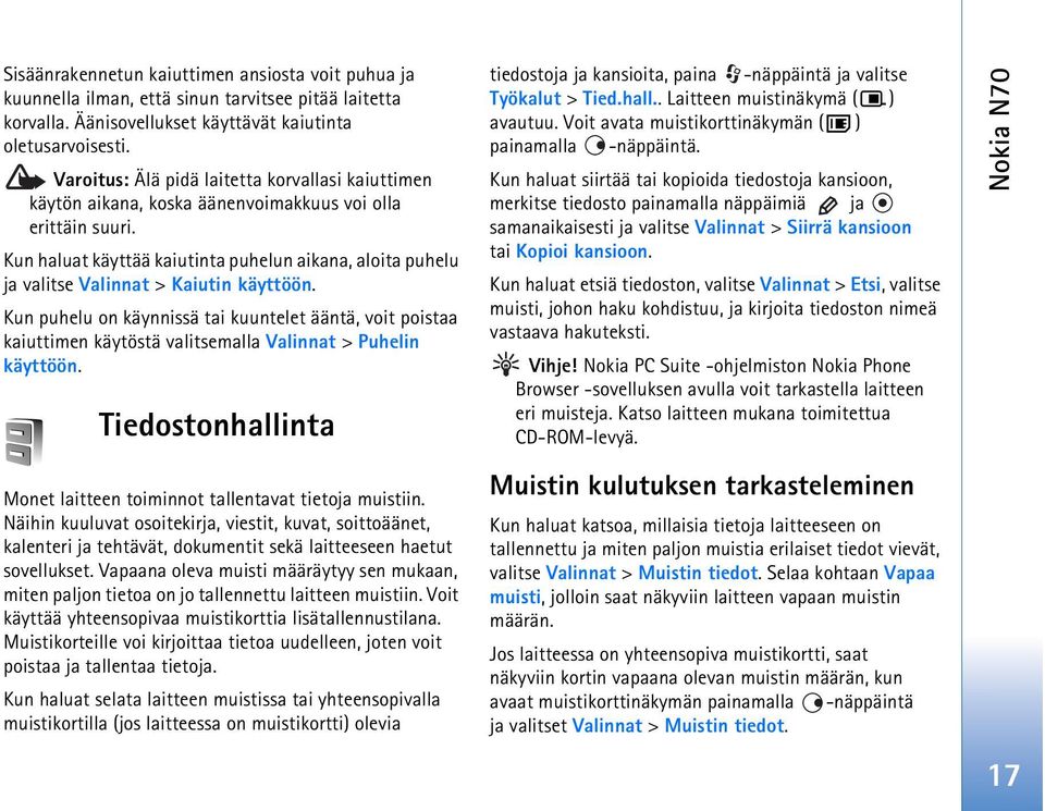 Kun haluat käyttää kaiutinta puhelun aikana, aloita puhelu ja valitse Valinnat > Kaiutin käyttöön.