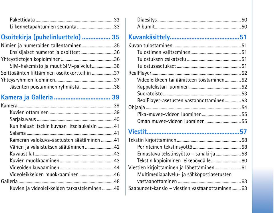 ..39 Kuvien ottaminen...39 Sarjakuvaus...40 Kun haluat itsekin kuvaan itselaukaisin...41 Salama...41 Kameran valokuva-asetusten säätäminen...41 Värien ja valaistuksen säätäminen...42 Kuvaustilat.