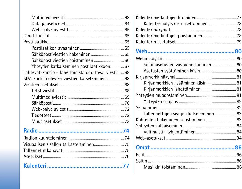 .. 68 Viestien asetukset... 68 Tekstiviestit... 68 Multimediaviestit... 69 Sähköposti... 70 Web-palveluviestit... 72 Tiedotteet... 72 Muut asetukset... 73 Radio...74 Radion kuunteleminen.