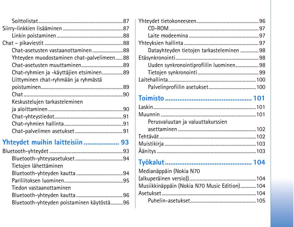 ..90 Chat-yhteystiedot...91 Chat-ryhmien hallinta...91 Chat-palvelimen asetukset...91 Yhteydet muihin laitteisiin... 93 Bluetooth-yhteydet...93 Bluetooth-yhteysasetukset.