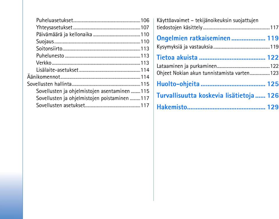 ..117 Sovellusten asetukset...117 Käyttöavaimet tekijänoikeuksin suojattujen tiedostojen käsittely...117 Ongelmien ratkaiseminen... 119 Kysymyksiä ja vastauksia.