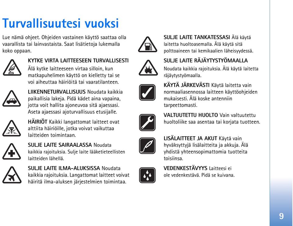 LIIKENNETURVALLISUUS Noudata kaikkia paikallisia lakeja. Pidä kädet aina vapaina, jotta voit hallita ajoneuvoa sitä ajaessasi. Aseta ajaessasi ajoturvallisuus etusijalle.