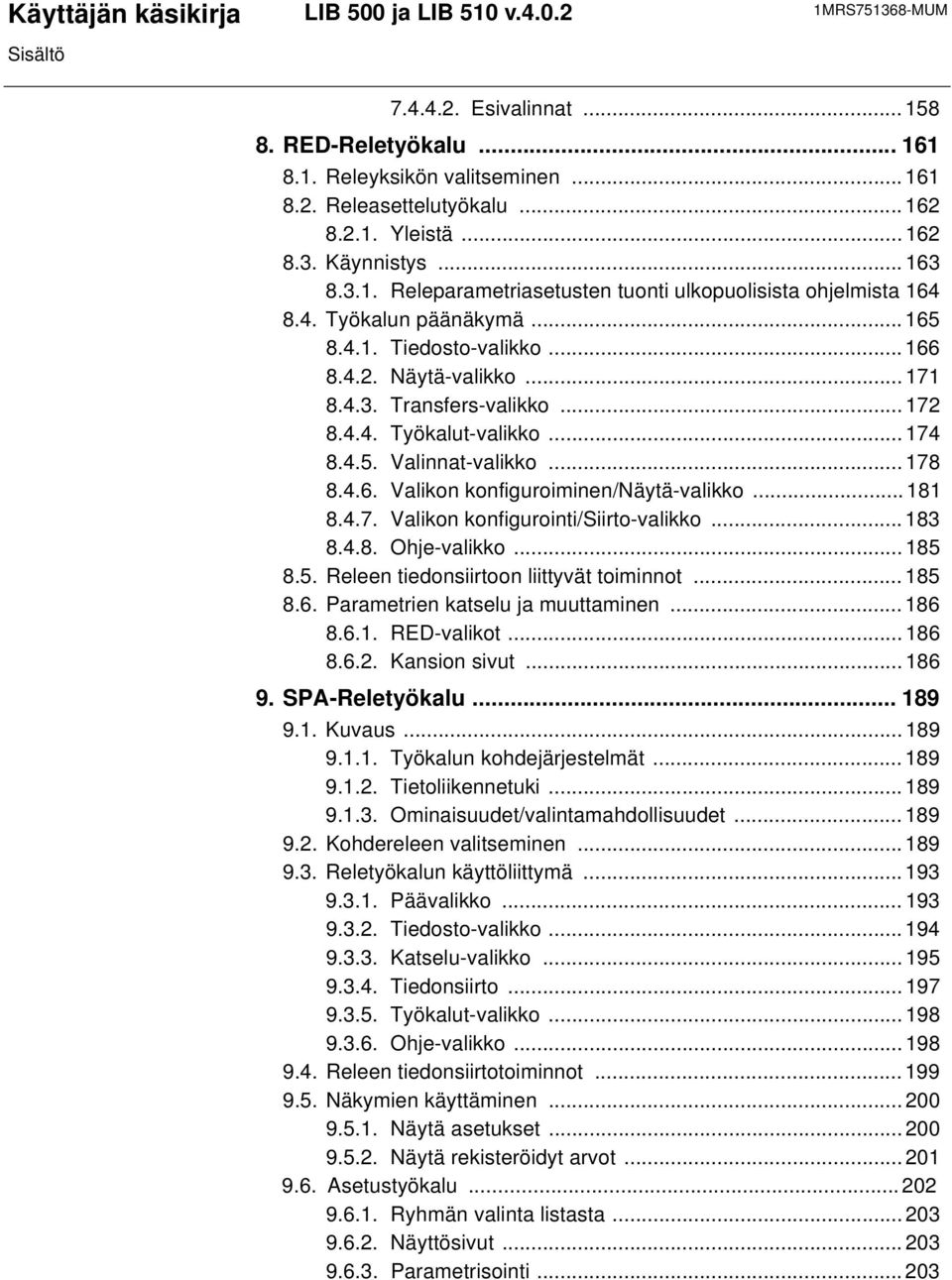 ..174 8.4.5. Valinnat-valikko...178 8.4.6. Valikon konfiguroiminen/näytä-valikko...181 8.4.7. Valikon konfigurointi/siirto-valikko...183 8.4.8. Ohje-valikko...185 8.5. Releen tiedonsiirtoon liittyvät toiminnot.