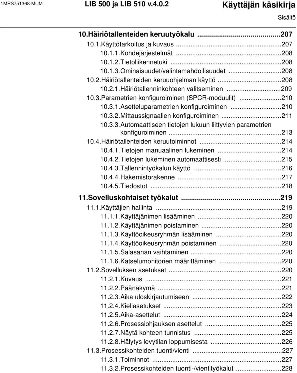 ..210 10.3.2.Mittaussignaalien konfiguroiminen...211 10.3.3.Automaattiseen tietojen lukuun liittyvien parametrien konfiguroiminen...213 10.4.Häiriötallenteiden keruutoiminnot...214 10.4.1.Tietojen manuaalinen lukeminen.