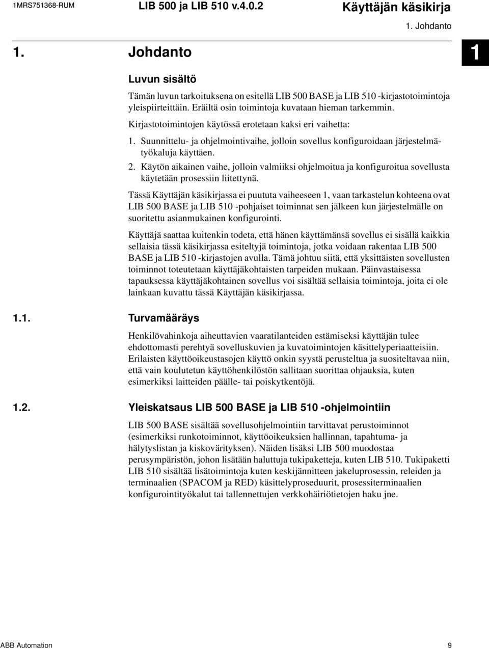 Suunnittelu- ja ohjelmointivaihe, jolloin sovellus konfiguroidaan järjestelmätyökaluja käyttäen. 2.