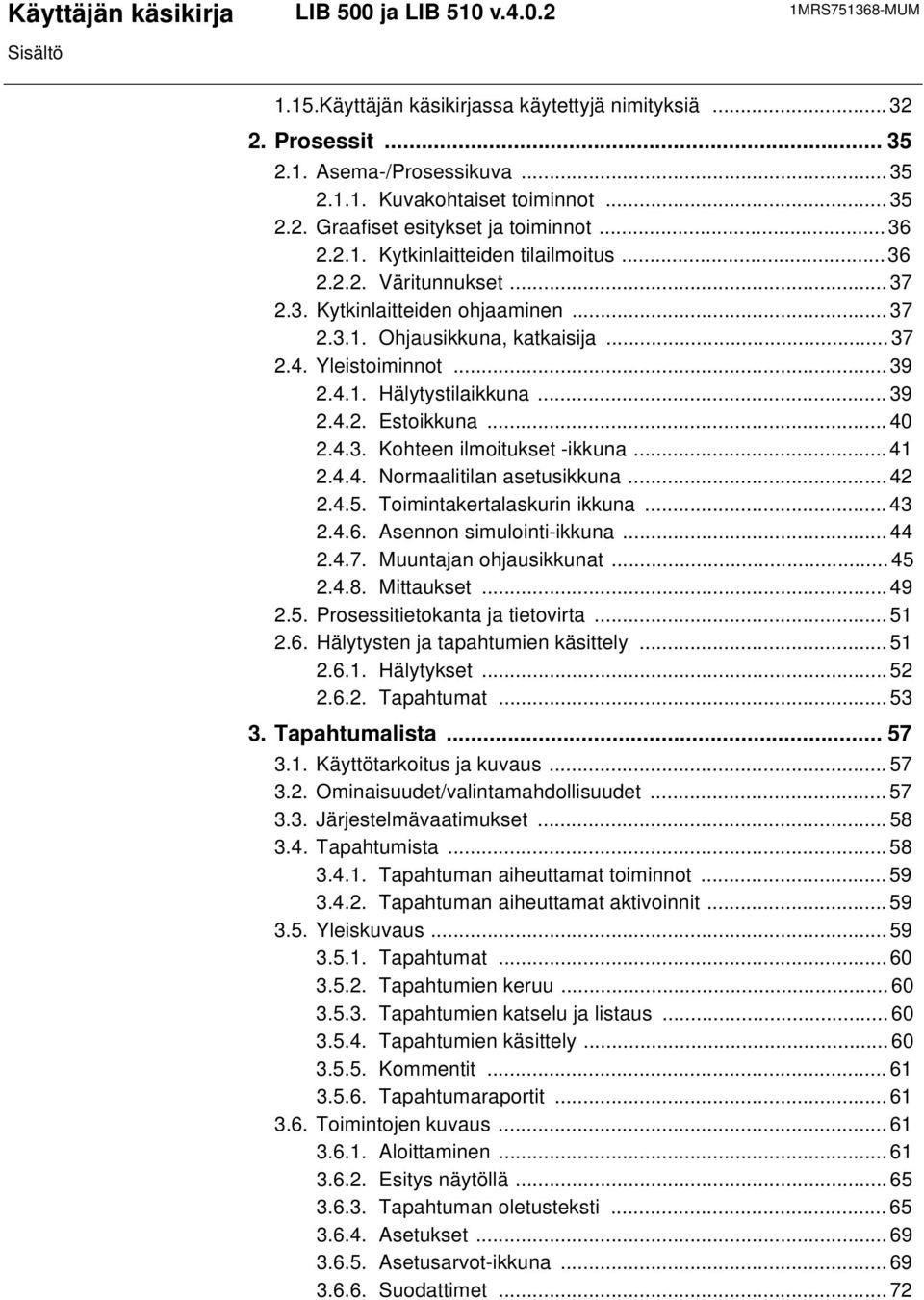 ..39 2.4.2. Estoikkuna...40 2.4.3. Kohteen ilmoitukset -ikkuna...41 2.4.4. Normaalitilan asetusikkuna...42 2.4.5. Toimintakertalaskurin ikkuna...43 2.4.6. Asennon simulointi-ikkuna...44 2.4.7.