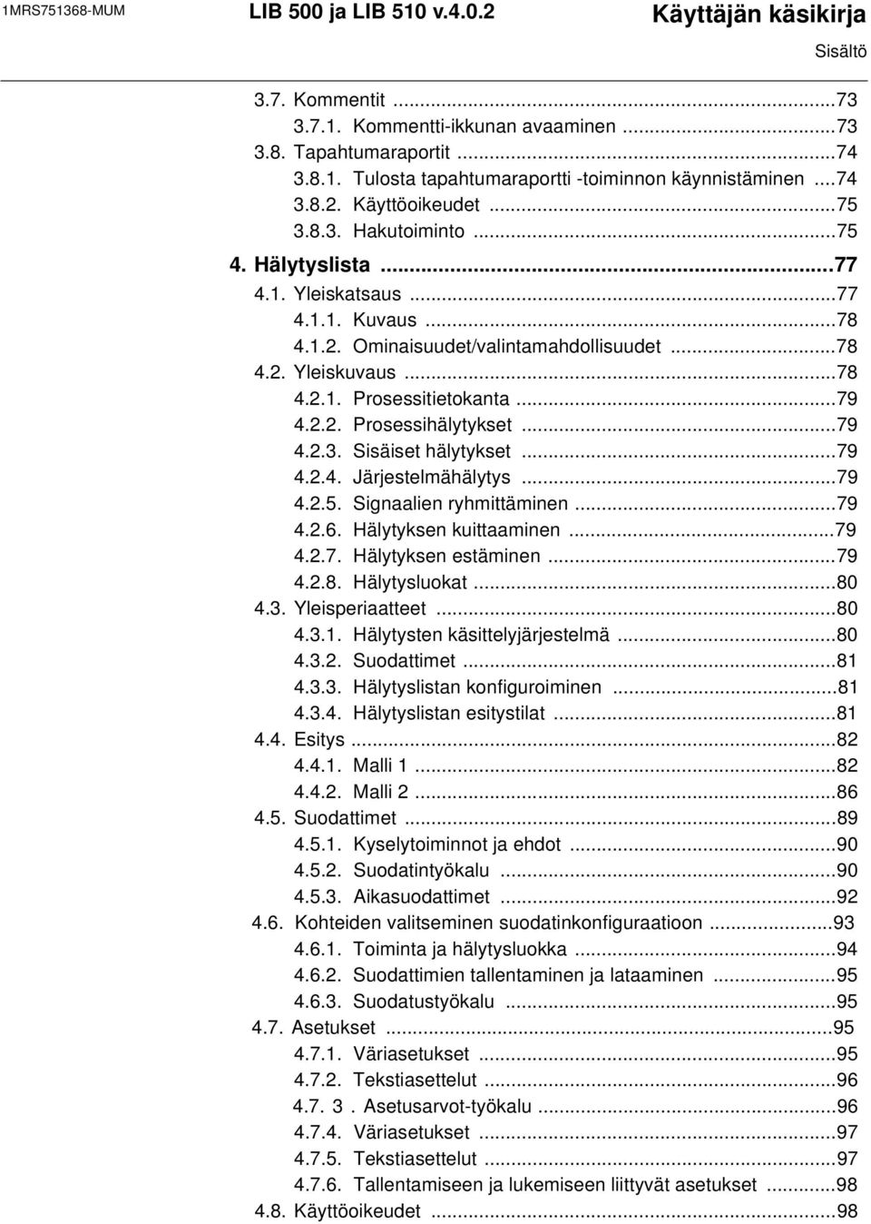 ..79 4.2.2. Prosessihälytykset...79 4.2.3. Sisäiset hälytykset...79 4.2.4. Järjestelmähälytys...79 4.2.5. Signaalien ryhmittäminen...79 4.2.6. Hälytyksen kuittaaminen...79 4.2.7. Hälytyksen estäminen.