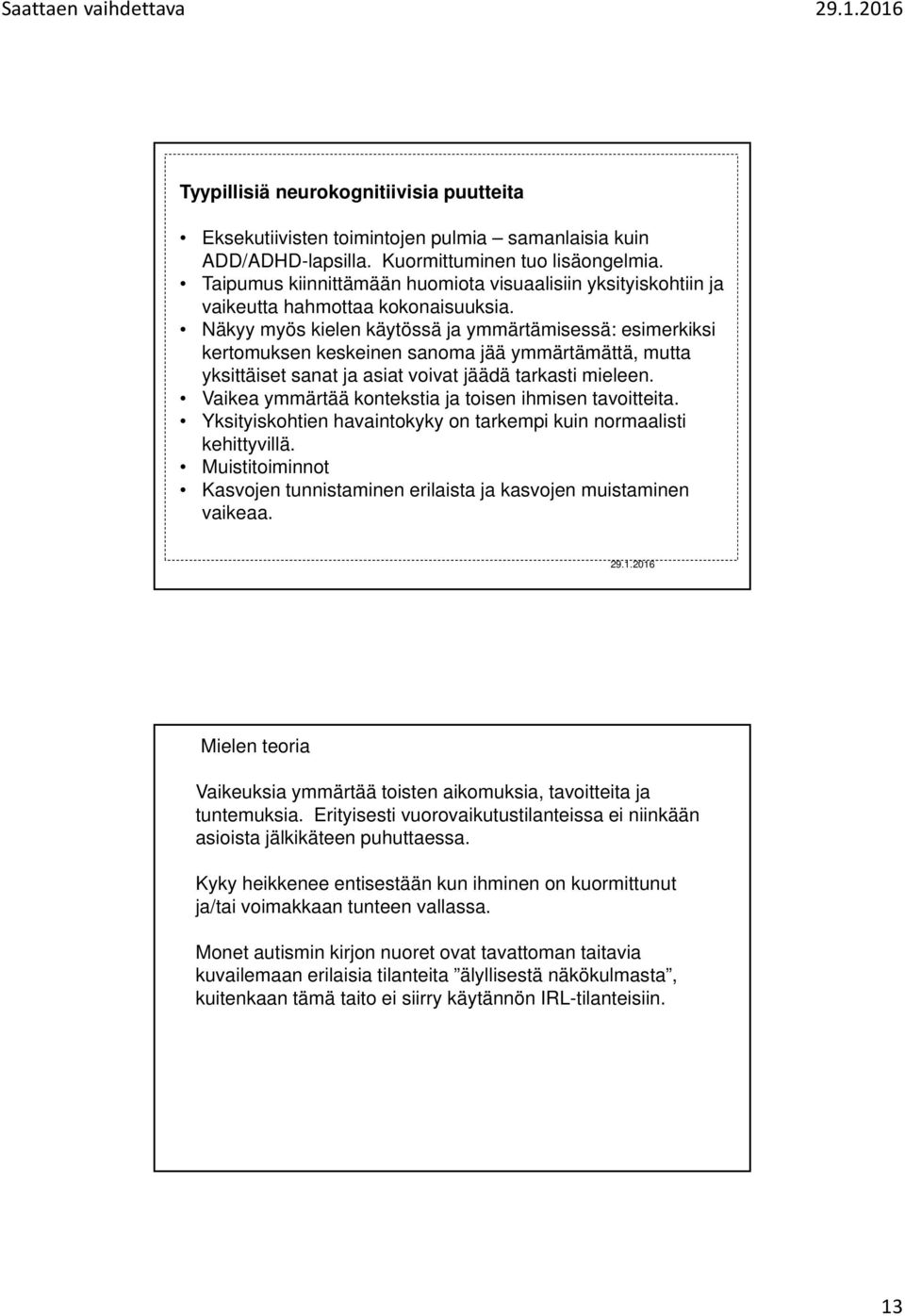 Näkyy myös kielen käytössä ja ymmärtämisessä: esimerkiksi kertomuksen keskeinen sanoma jää ymmärtämättä, mutta yksittäiset sanat ja asiat voivat jäädä tarkasti mieleen.