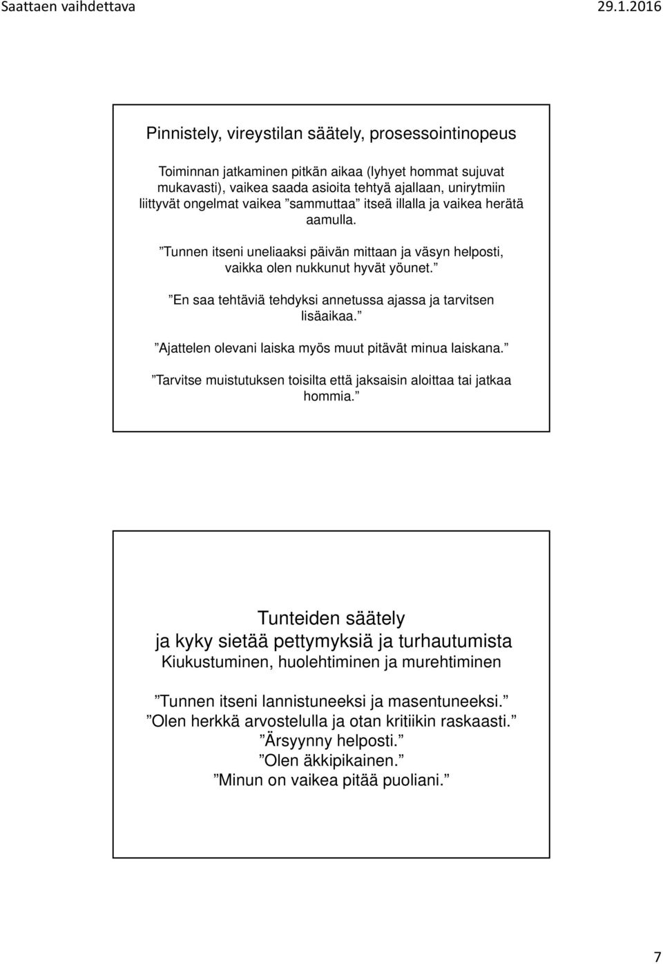 En saa tehtäviä tehdyksi annetussa ajassa ja tarvitsen lisäaikaa. Ajattelen olevani laiska myös muut pitävät minua laiskana. Tarvitse muistutuksen toisilta että jaksaisin aloittaa tai jatkaa hommia.