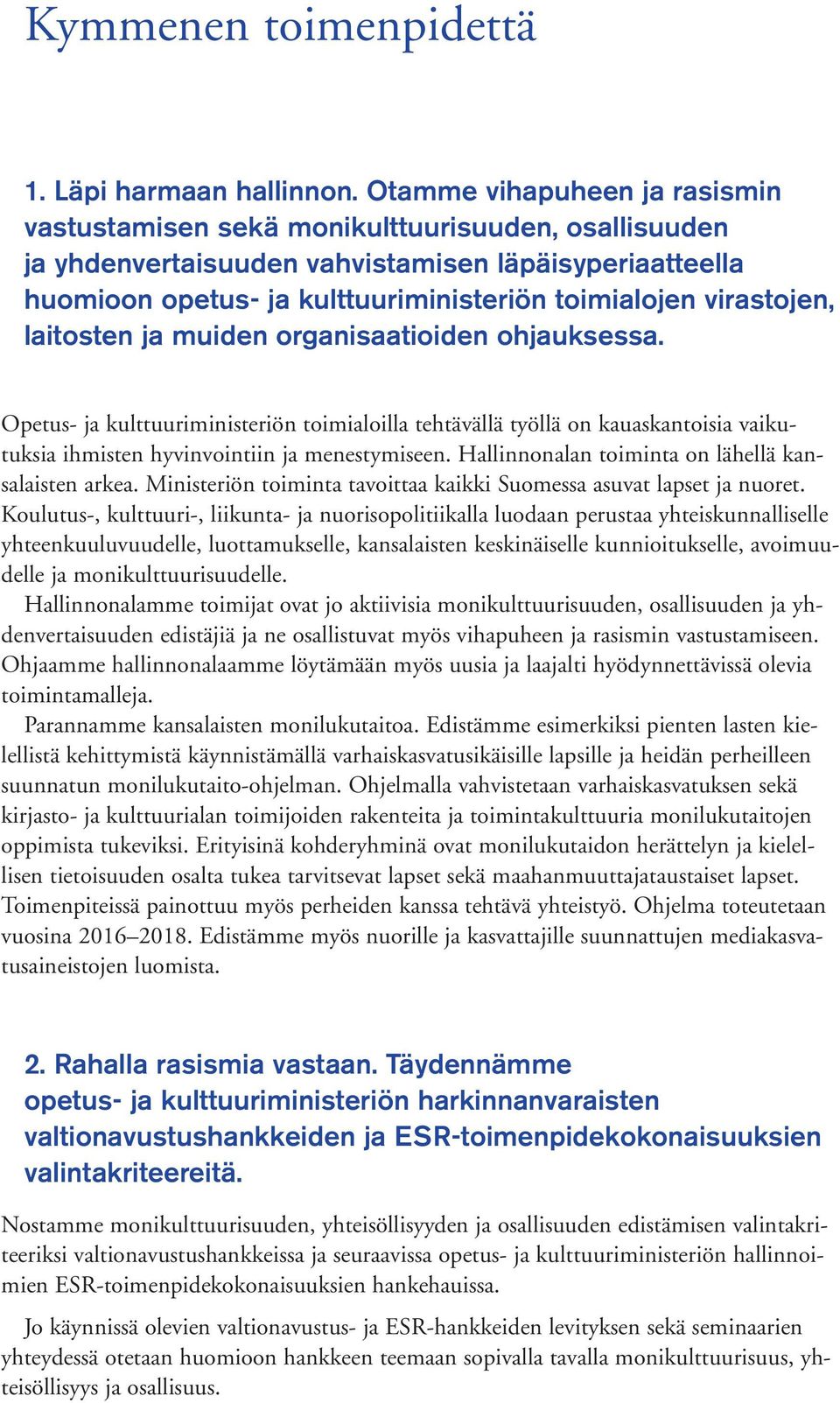 virastojen, laitosten ja muiden organisaatioiden ohjauksessa. Opetus- ja kulttuuriministeriön toimialoilla tehtävällä työllä on kauaskantoisia vaikutuksia ihmisten hyvinvointiin ja menestymiseen.