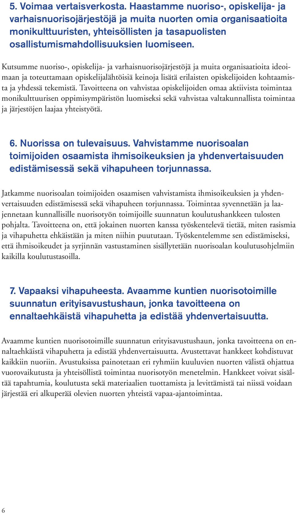 Kutsumme nuoriso-, opiskelija- ja varhaisnuorisojärjestöjä ja muita organisaatioita ideoimaan ja toteuttamaan opiskelijalähtöisiä keinoja lisätä erilaisten opiskelijoiden kohtaamista ja yhdessä