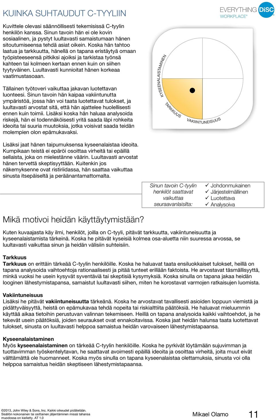 Koska hän tahtoo laatua ja tarkkuutta, hänellä on tapana eristäytyä omaan työpisteeseensä pitkiksi ajoiksi ja tarkistaa työnsä kahteen tai kolmeen kertaan ennen kuin on siihen tyytyväinen.