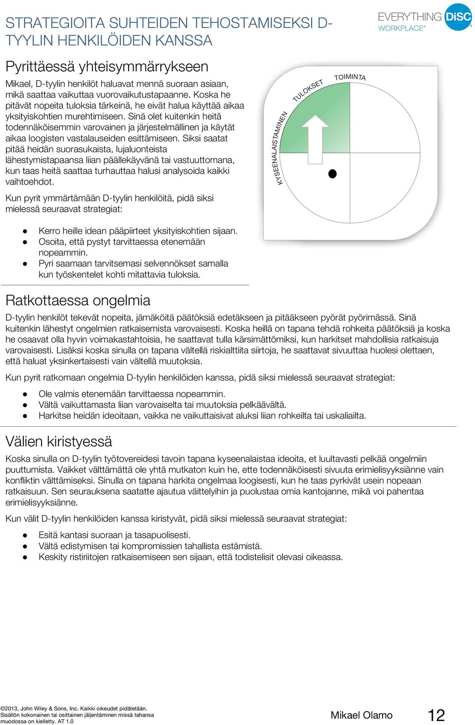 Sinä olet kuitenkin heitä todennäköisemmin varovainen ja järjestelmällinen ja käytät aikaa loogisten vastalauseiden esittämiseen.