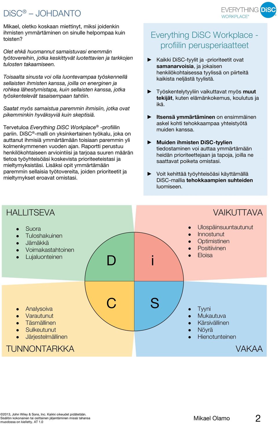 Toisaalta sinusta voi olla luontevampaa työskennellä sellaisten ihmisten kanssa, joilla on energinen ja rohkea lähestymistapa, kuin sellaisten kanssa, jotka työskentelevät tasaisempaan tahtiin.