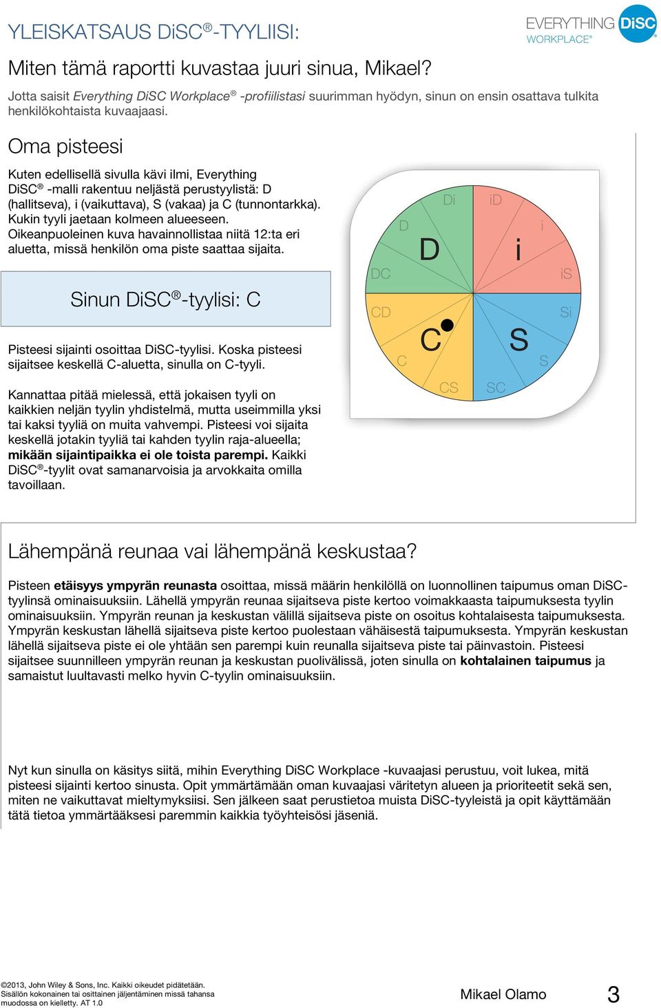 Oma pisteesi Kuten edellisellä sivulla kävi ilmi, Everything DiSC -malli rakentuu neljästä perustyylistä: D (hallitseva), i (vaikuttava), S (vakaa) ja C (tunnontarkka).