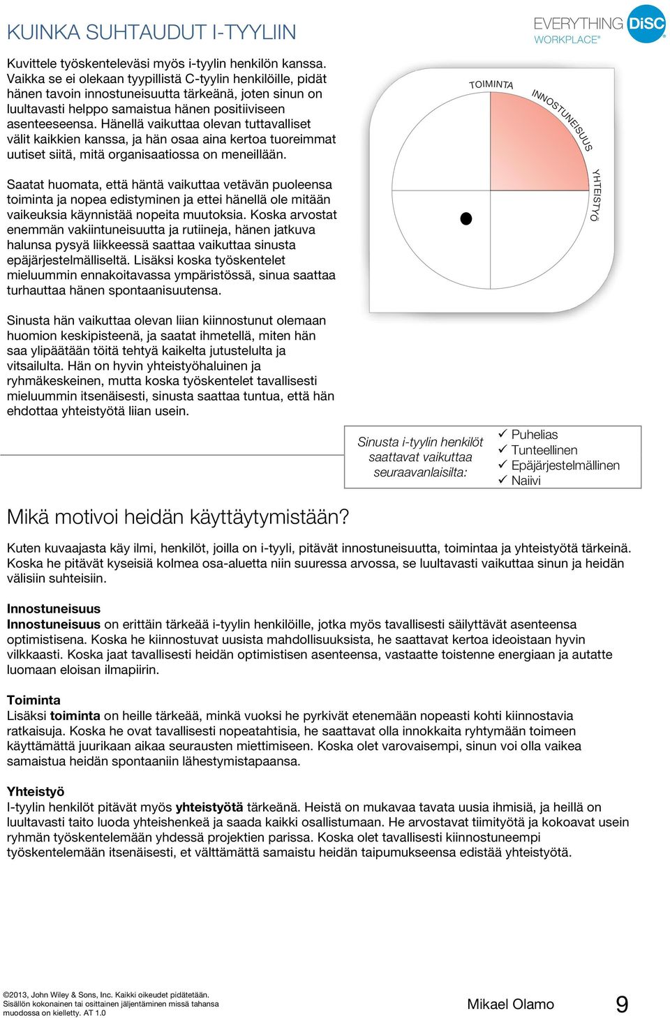 Hänellä vaikuttaa olevan tuttavalliset välit kaikkien kanssa, ja hän osaa aina kertoa tuoreimmat uutiset siitä, mitä organisaatiossa on meneillään.