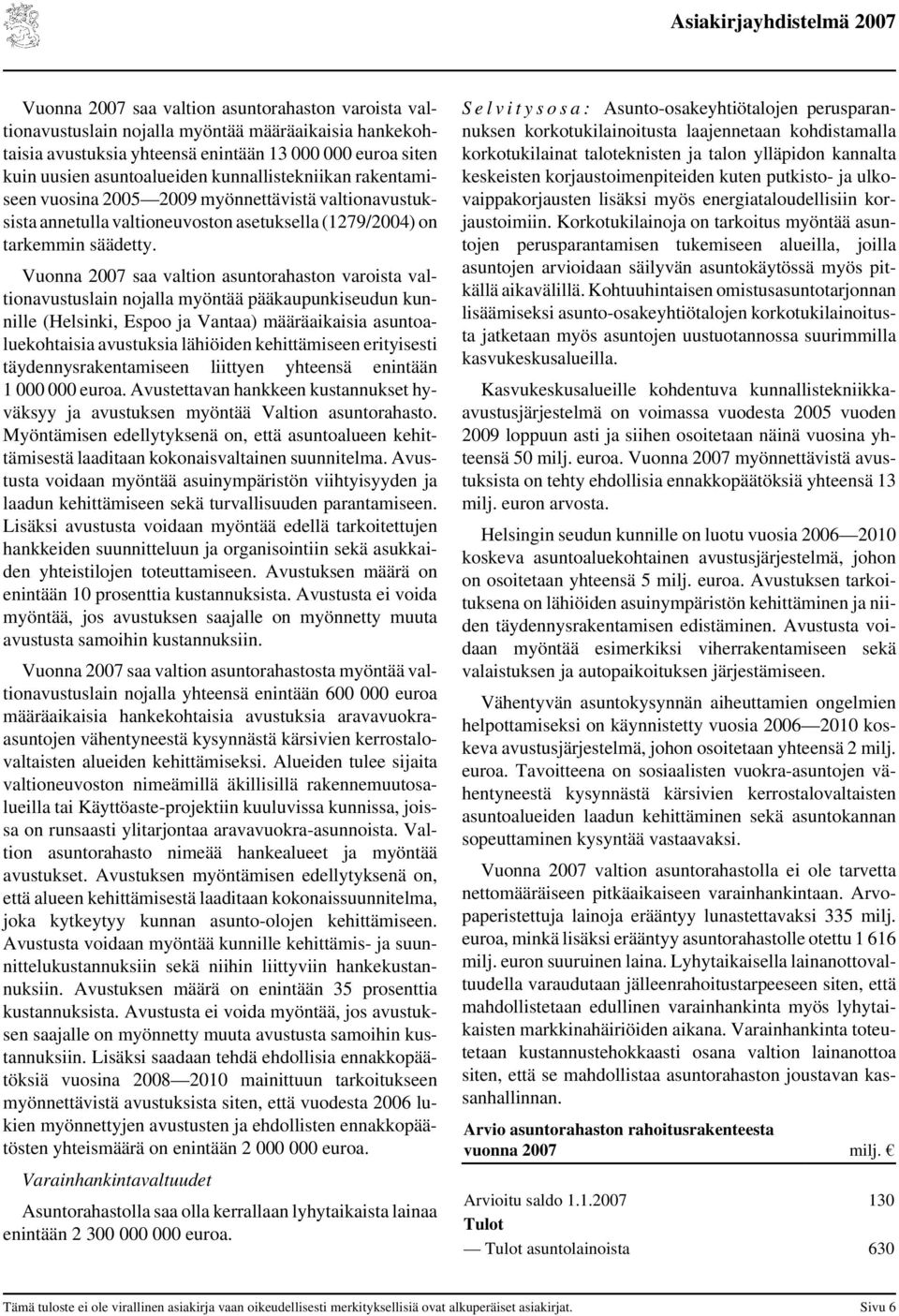 Vuonna 2007 saa valtion asuntorahaston varoista valtionavustuslain nojalla myöntää pääkaupunkiseudun kunnille (Helsinki, Espoo ja Vantaa) määräaikaisia asuntoaluekohtaisia avustuksia lähiöiden