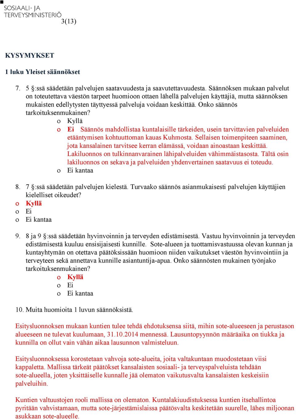 Onko säännös tarkoituksenmukainen? Säännös mahdollistaa kuntalaisille tärkeiden, usein tarvittavien palveluiden etääntymisen kohtuuttoman kauas Kuhmosta.