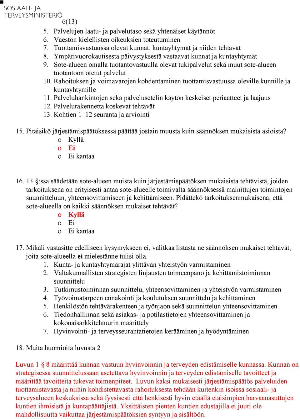 Rahoituksen ja voimavarojen kohdentaminen tuottamisvastuussa oleville kunnille ja kuntayhtymille 11. Palveluhankintojen sekä palvelusetelin käytön keskeiset periaatteet ja laajuus 12.