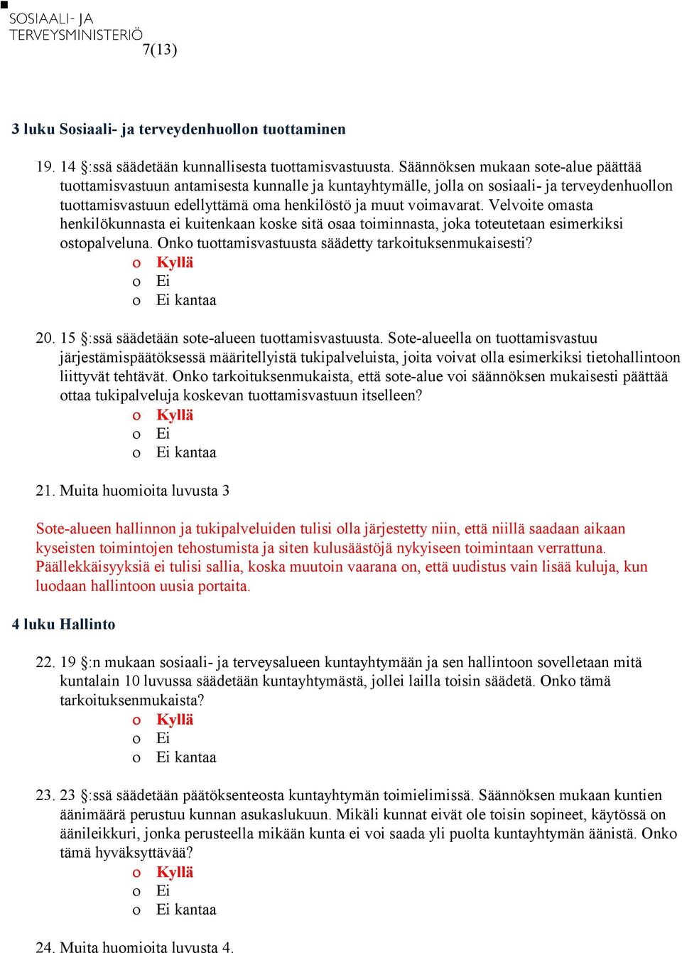 Velvoite omasta henkilökunnasta ei kuitenkaan koske sitä osaa toiminnasta, joka toteutetaan esimerkiksi ostopalveluna. Onko tuottamisvastuusta säädetty tarkoituksenmukaisesti? 20.