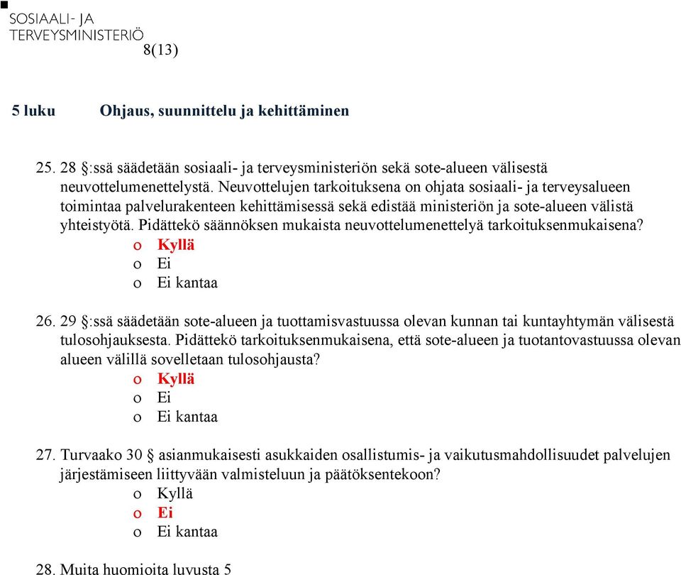 Pidättekö säännöksen mukaista neuvottelumenettelyä tarkoituksenmukaisena? 26. 29 :ssä säädetään sote-alueen ja tuottamisvastuussa olevan kunnan tai kuntayhtymän välisestä tulosohjauksesta.