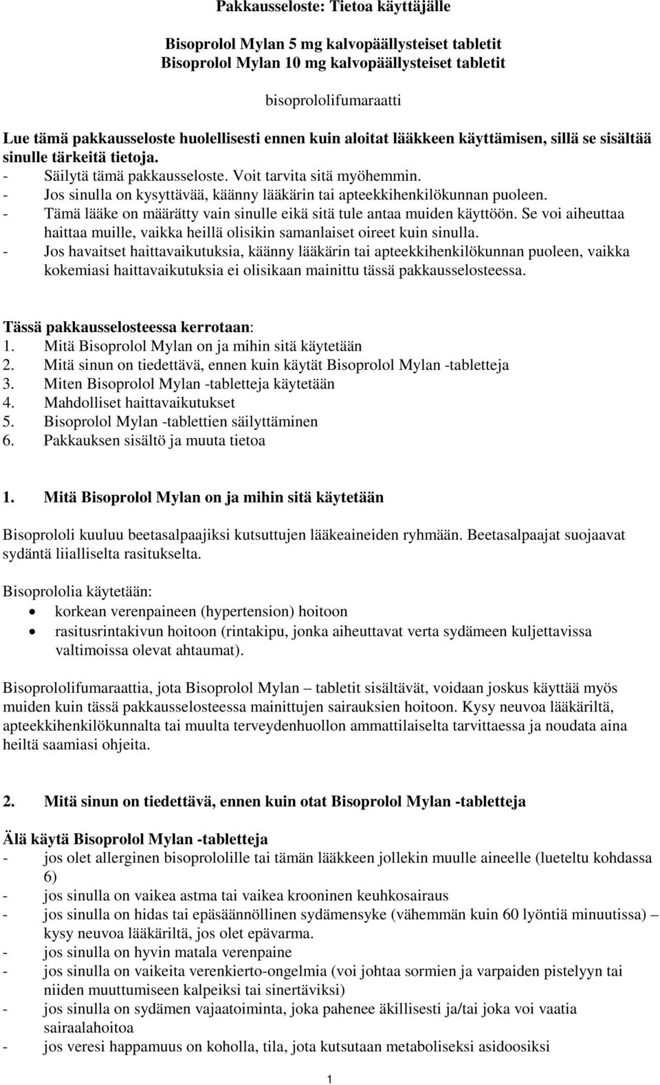 - Jos sinulla on kysyttävää, käänny lääkärin tai apteekkihenkilökunnan puoleen. - Tämä lääke on määrätty vain sinulle eikä sitä tule antaa muiden käyttöön.