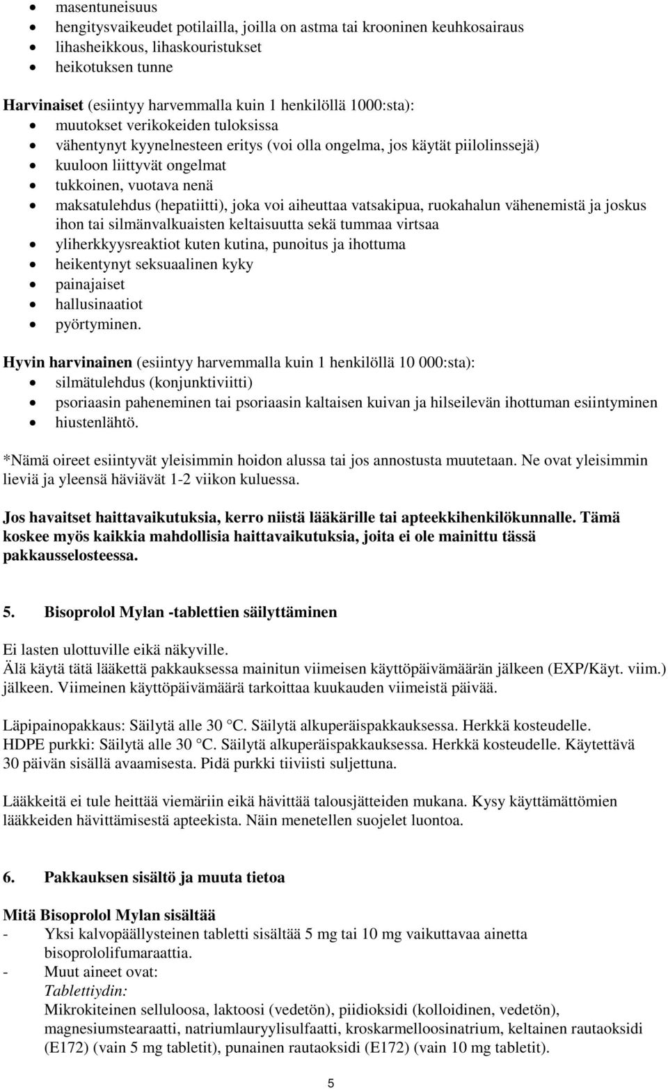 (hepatiitti), joka voi aiheuttaa vatsakipua, ruokahalun vähenemistä ja joskus ihon tai silmänvalkuaisten keltaisuutta sekä tummaa virtsaa yliherkkyysreaktiot kuten kutina, punoitus ja ihottuma