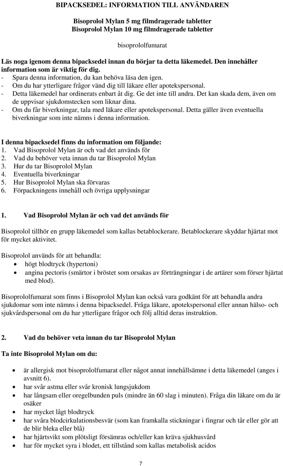 - Om du har ytterligare frågor vänd dig till läkare eller apotekspersonal. - Detta läkemedel har ordinerats enbart åt dig. Ge det inte till andra.