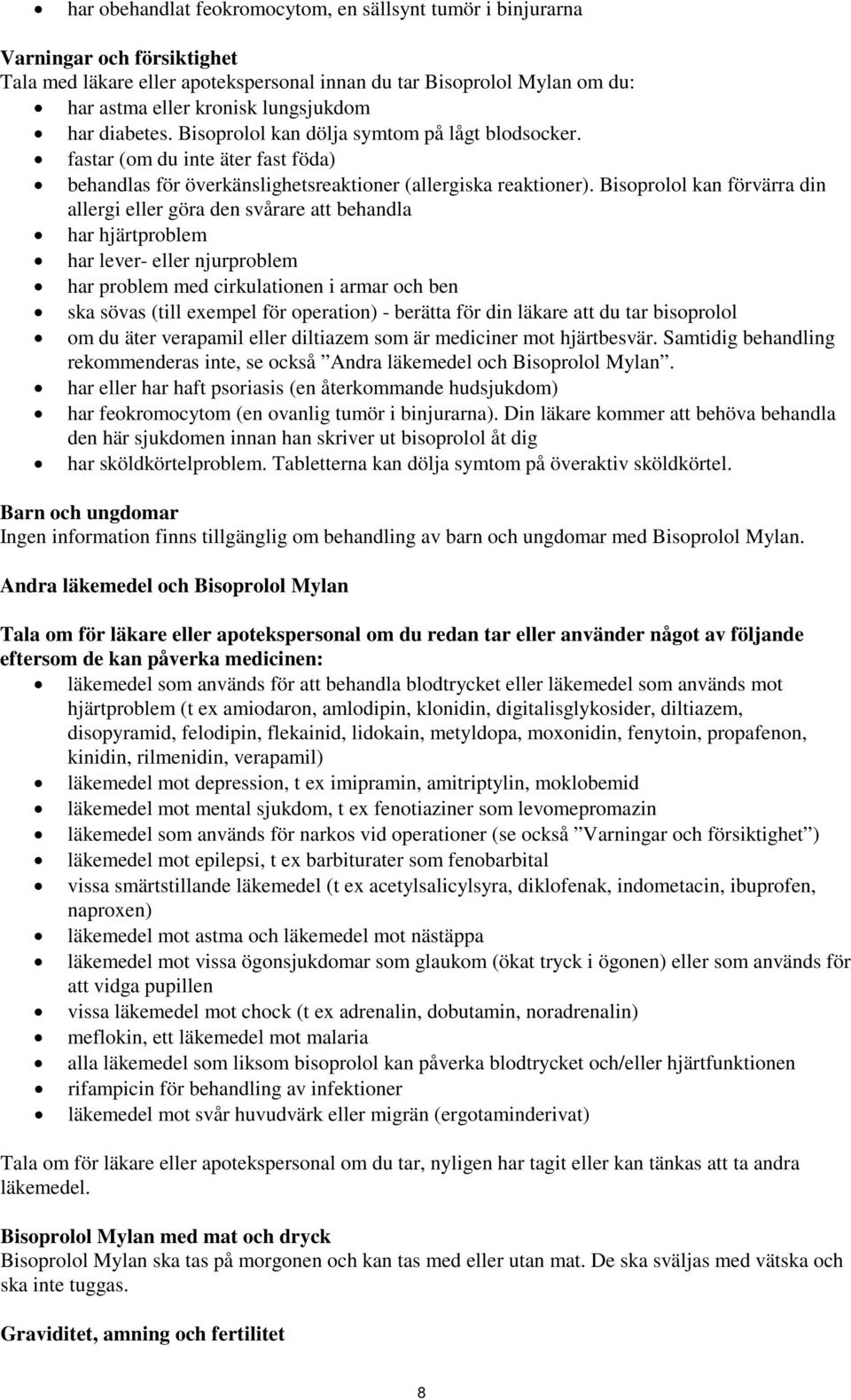 Bisoprolol kan förvärra din allergi eller göra den svårare att behandla har hjärtproblem har lever- eller njurproblem har problem med cirkulationen i armar och ben ska sövas (till exempel för