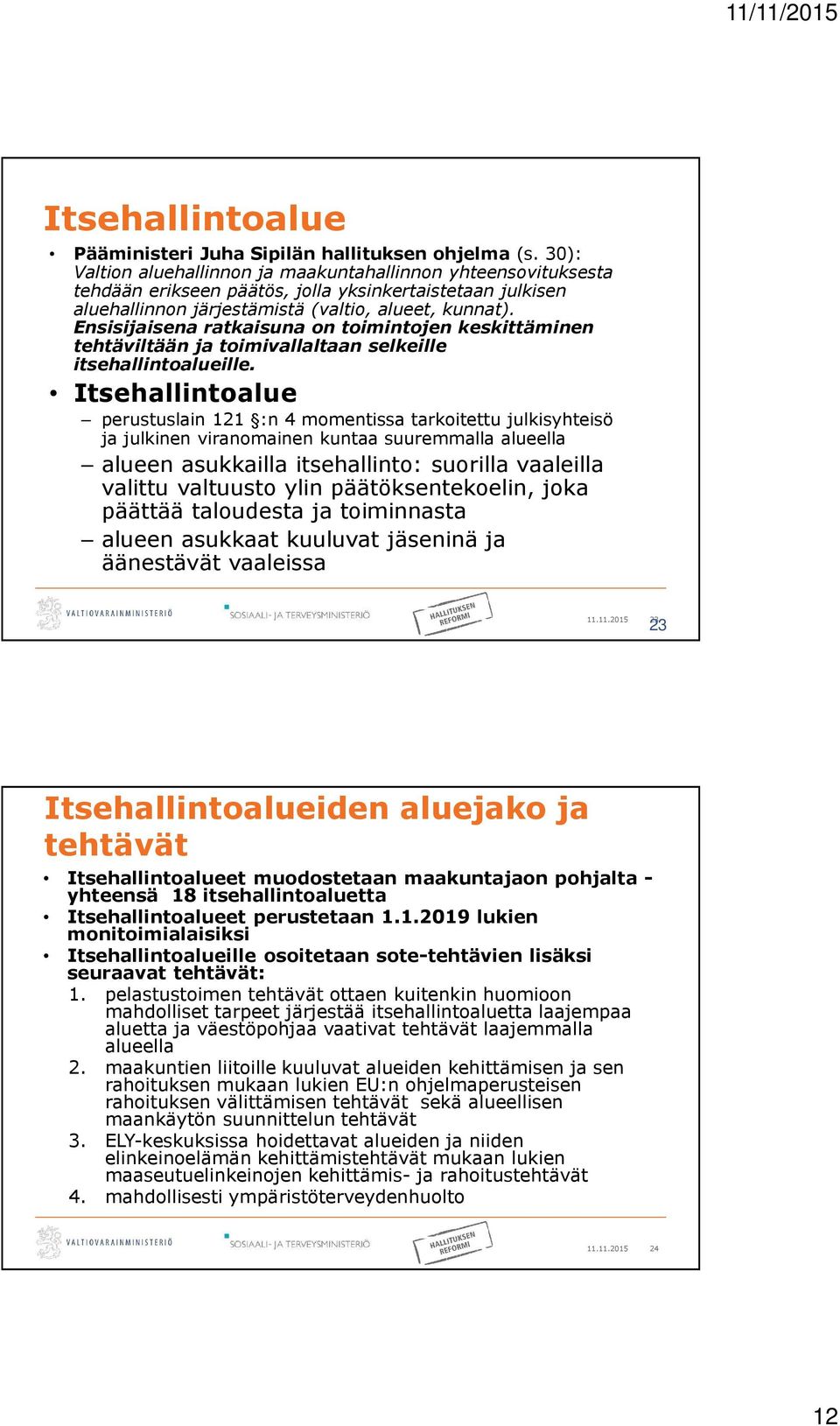 Ensisijaisena ratkaisuna on toimintojen keskittäminen tehtäviltään ja toimivallaltaan selkeille itsehallintoalueille.