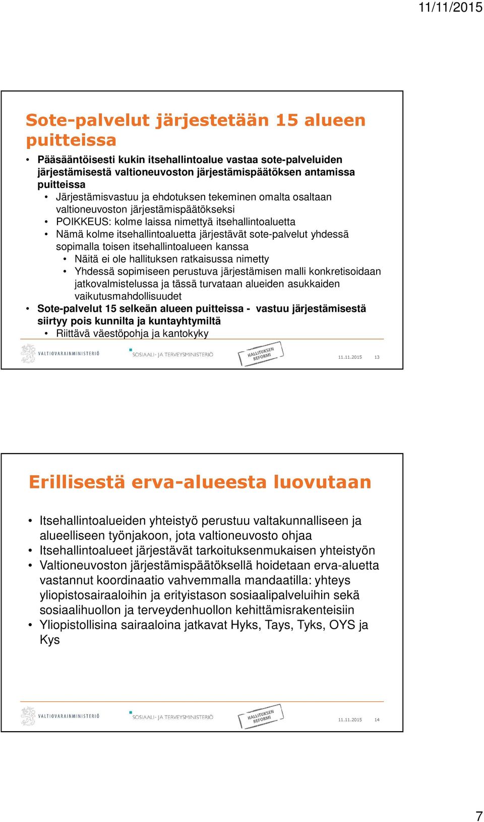 sote-palvelut yhdessä sopimalla toisen itsehallintoalueen kanssa Näitä ei ole hallituksen ratkaisussa nimetty Yhdessä sopimiseen perustuva järjestämisen malli konkretisoidaan jatkovalmistelussa ja