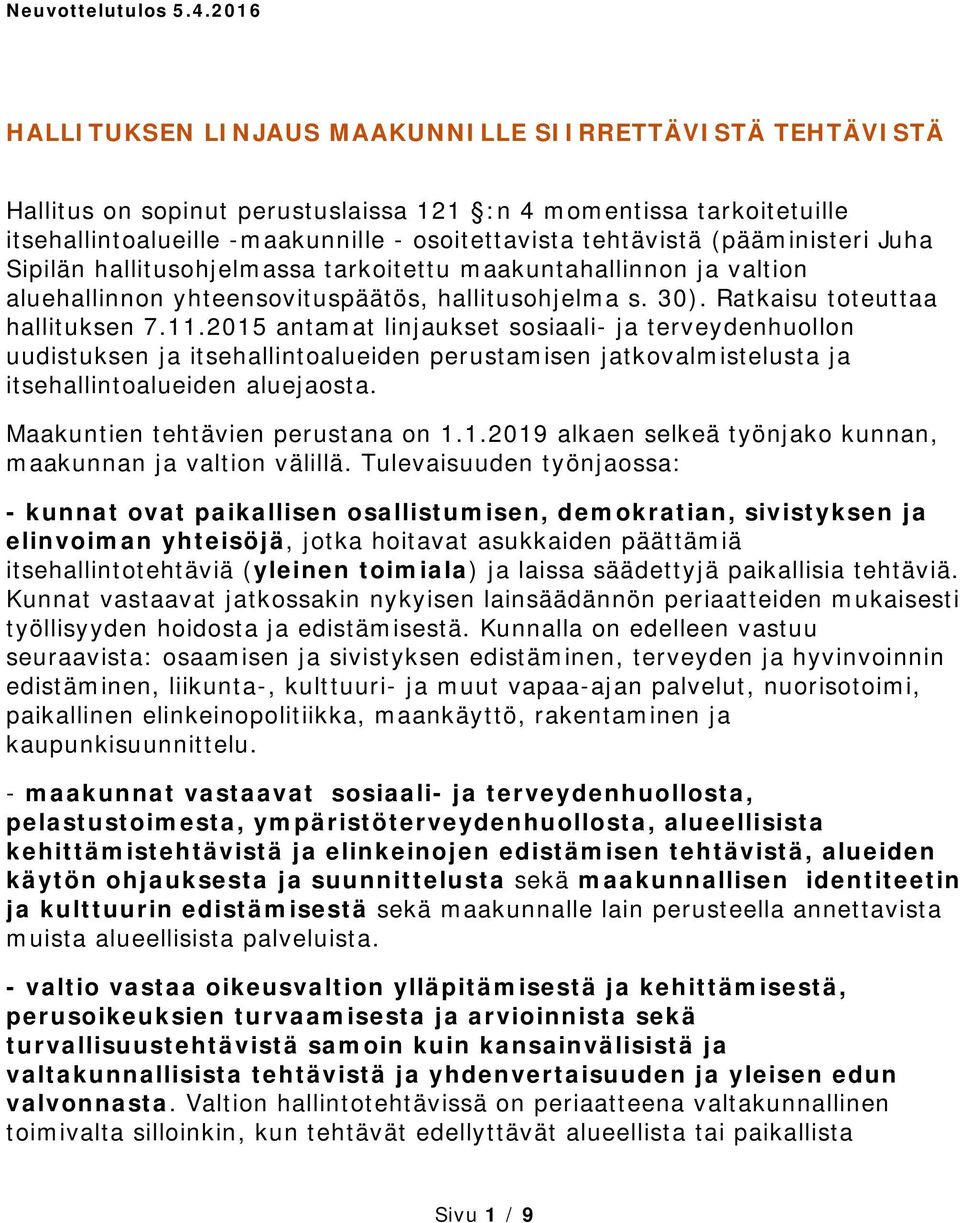 (pääministeri Juha Sipilän hallitusohjelmassa tarkoitettu maakuntahallinnon ja valtion aluehallinnon yhteensovituspäätös, hallitusohjelma s. 30). Ratkaisu toteuttaa hallituksen 7.11.