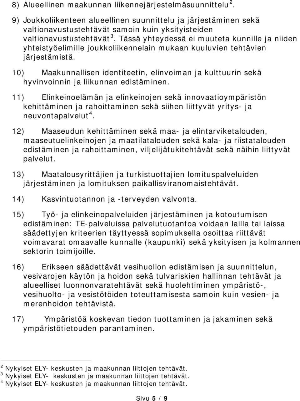 10) Maakunnallisen identiteetin, elinvoiman ja kulttuurin sekä hyvinvoinnin ja liikunnan edistäminen.