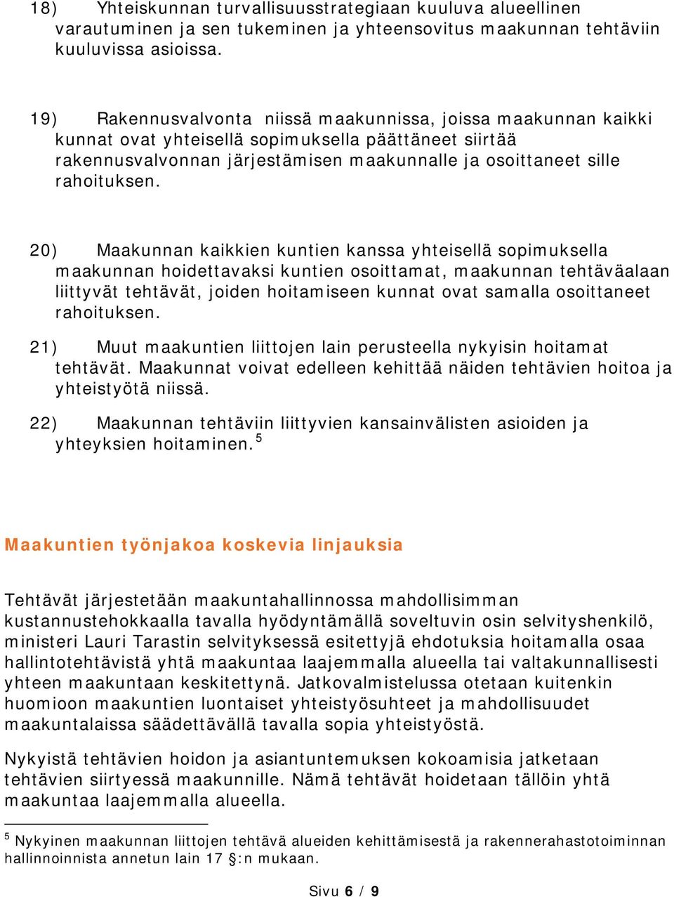 20) Maakunnan kaikkien kuntien kanssa yhteisellä sopimuksella maakunnan hoidettavaksi kuntien osoittamat, maakunnan tehtäväalaan liittyvät tehtävät, joiden hoitamiseen kunnat ovat samalla osoittaneet