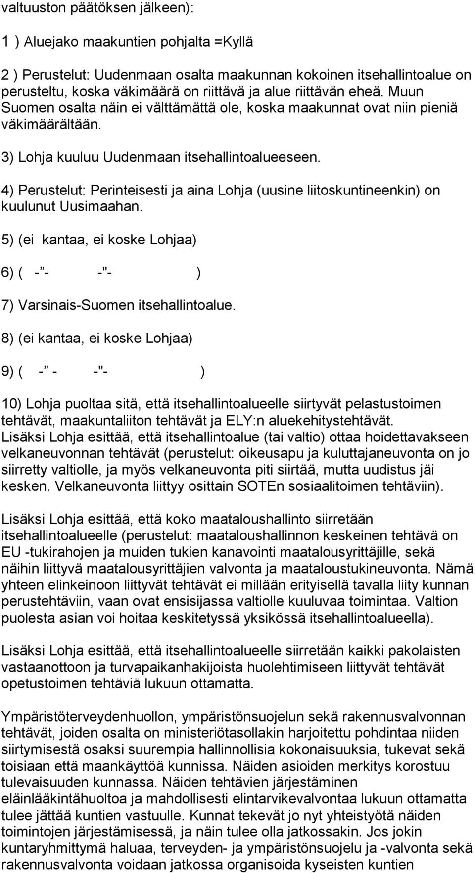 4) Perustelut: Perinteisesti ja aina Lohja (uusine liitoskuntineenkin) on kuulunut Uusimaahan. 5) (ei kantaa, ei koske Lohjaa) 6) ( - - -"- ) 7) Varsinais-Suomen itsehallintoalue.