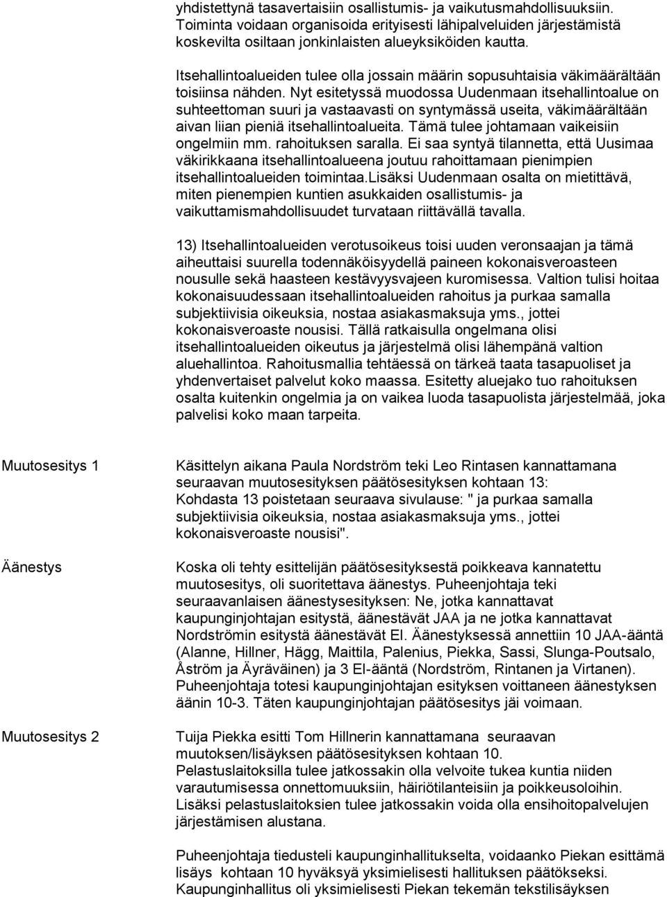 Nyt esitetyssä muodossa Uudenmaan itsehallintoalue on suhteettoman suuri ja vastaavasti on syntymässä useita, väkimäärältään aivan liian pieniä itsehallintoalueita.