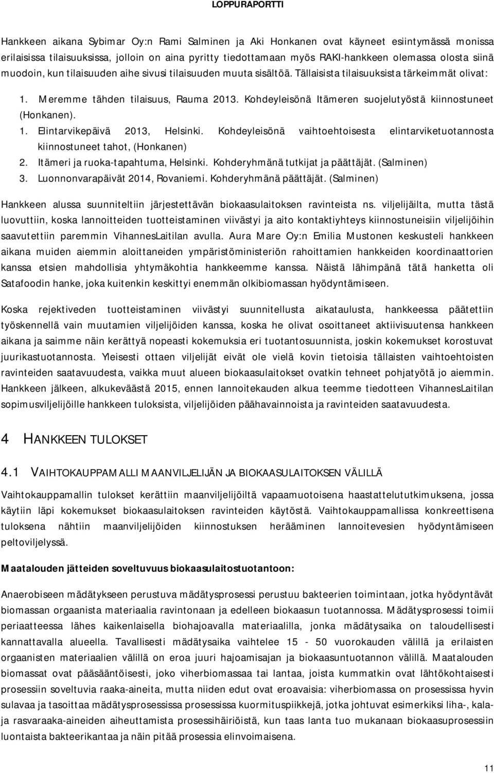 Kohdeyleisönä Itämeren suojelutyöstä kiinnostuneet (Honkanen). 1. Elintarvikepäivä 2013, Helsinki. Kohdeyleisönä vaihtoehtoisesta elintarviketuotannosta kiinnostuneet tahot, (Honkanen) 2.