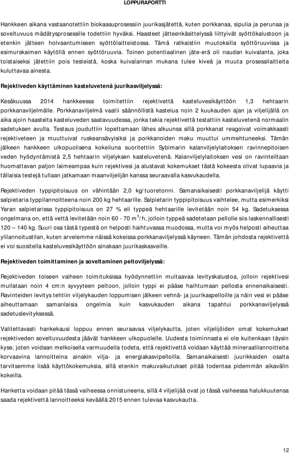 Tämä ratkaistiin muutoksilla syöttöruuvissa ja esimurskaimen käytöllä ennen syöttöruuvia.