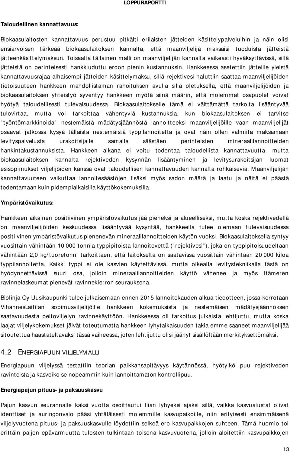 Toisaalta tällainen malli on maanviljelijän kannalta vaikeasti hyväksyttävissä, sillä jätteistä on perinteisesti hankkiuduttu eroon pienin kustannuksin.